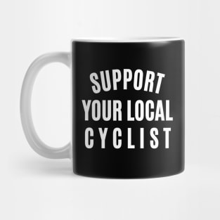 Support Your Local Cyclist Cycling Shirt, Cycling T-shirts, Local Cycling, Funny Cycling T-shirt, Cycling Shirt, Funny Cycling Shirt, Amateur Cyclist, Cycling Gift Mug